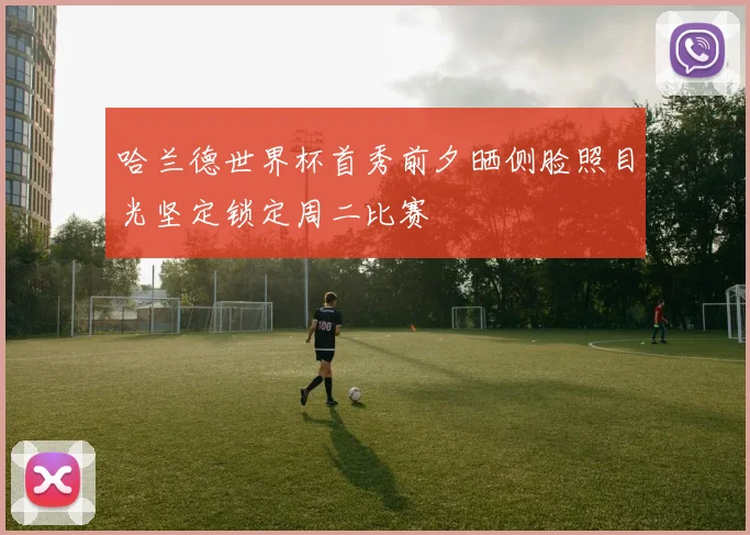 哈兰德世界杯首秀前夕晒侧脸照目光坚定锁定周二比赛